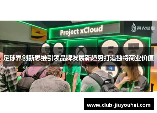 足球界创新思维引领品牌发展新趋势打造独特商业价值